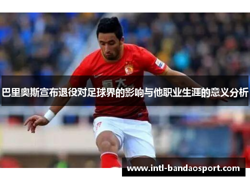 巴里奥斯宣布退役对足球界的影响与他职业生涯的意义分析
