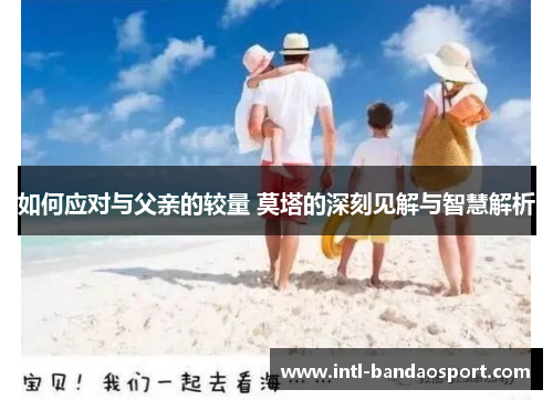 如何应对与父亲的较量 莫塔的深刻见解与智慧解析