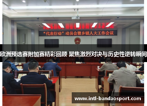 欧洲预选赛附加赛精彩回顾 聚焦激烈对决与历史性逆转瞬间