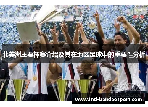 北美洲主要杯赛介绍及其在地区足球中的重要性分析