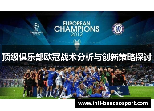 顶级俱乐部欧冠战术分析与创新策略探讨 顶级俱乐部欧冠战术分析与创新策略探讨